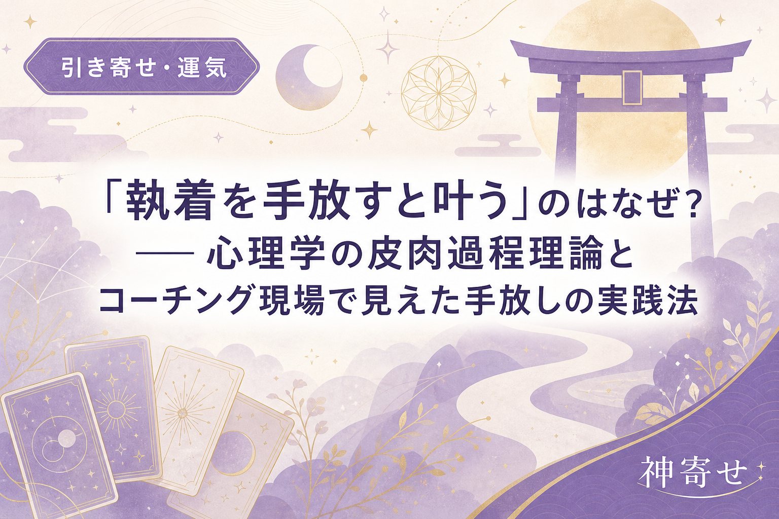 「執着を手放すと叶う」のはなぜ?──心理学の皮肉過程理論とコーチング現場で見えた手放しの実践法