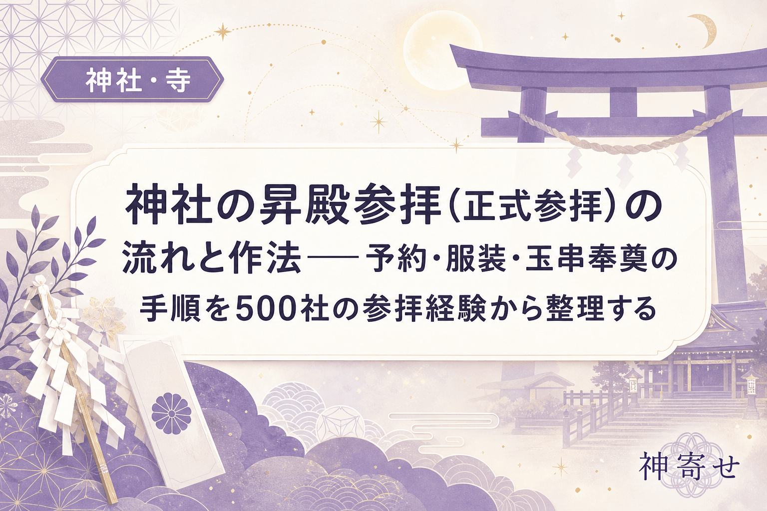 神社の昇殿参拝(正式参拝)の流れと作法──予約・服装・玉串奉奠の手順を500社の参拝経験から整理する